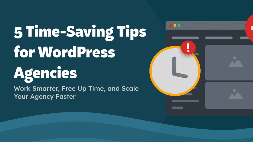 Illustration showing a clock and a website dashboard with alert icons, accompanied by the text '5 Time-Saving Tips for WordPress Agencies: Work Smarter, Free Up Time, and Scale Your Agency Faster' on a blue background.